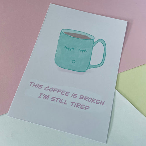 A6 Coffee Card, The coffee is broken I'm still tired