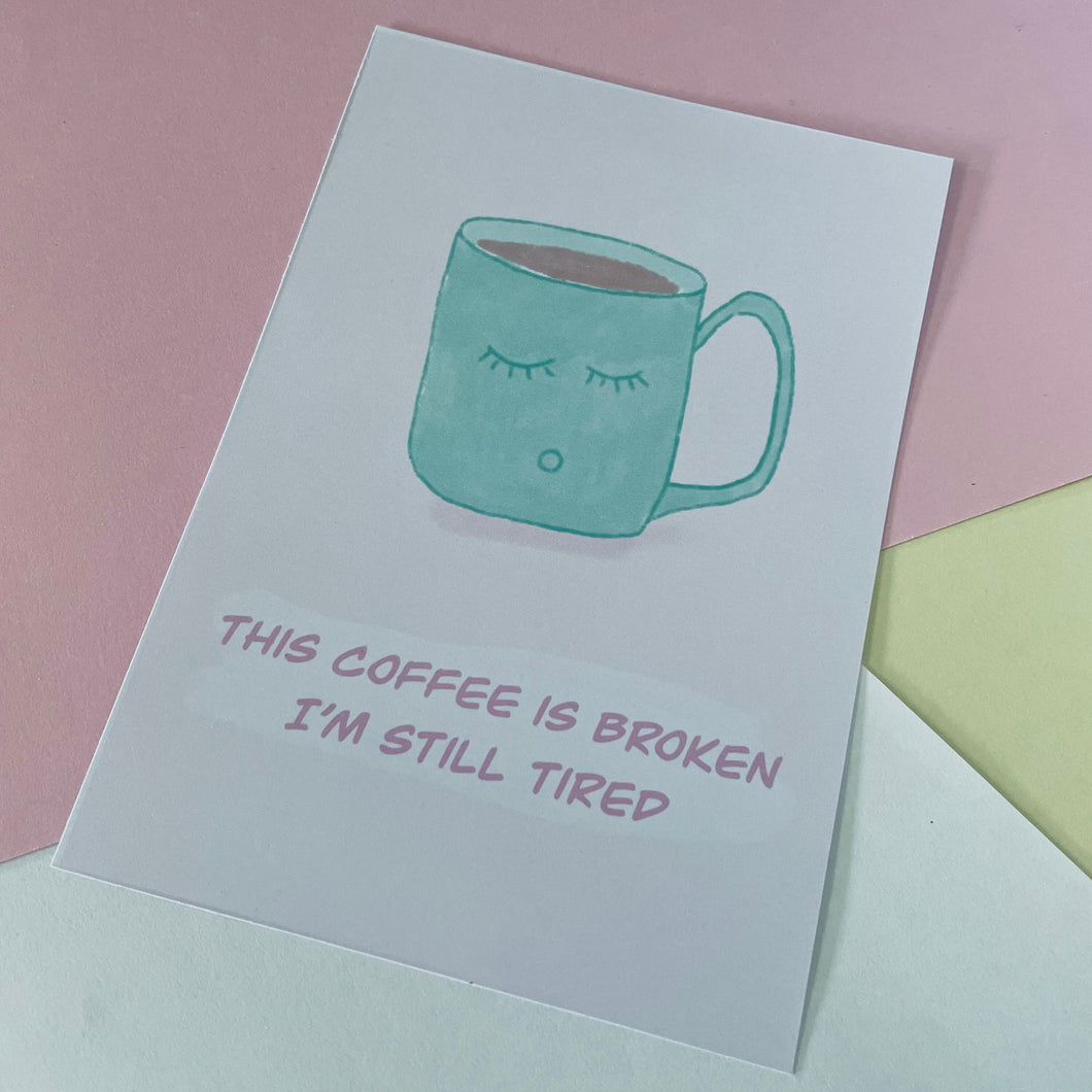 A6 Coffee Card, The coffee is broken I'm still tired